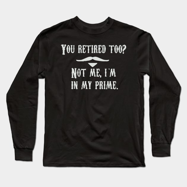 I'm In My Prime - I AM In My Prime - Not Me, I'm In My Prime - Not Me, I Am in My Prime Long Sleeve T-Shirt by TributeDesigns